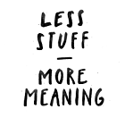 Less Stuff More Meaning